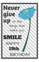 Never Give Up On The Things That Make You Smile Happy 19th Birthday