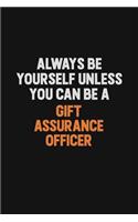 Always Be Yourself Unless You can Be A Gift Assurance Officer