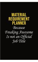 Material Requirement Planner Because Freaking Awesome Is Not An Official Job Title: Career journal, notebook and writing journal for encouraging men, women and kids. A framework for building your career.