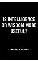 Is Intelligence Or Wisdom More Useful?: A softcover blank lined notebook to jot down business ideas, record daily events and ponder life's big questions.