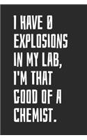 I Have 0 Explosions In My Lab, I'm That Good Of A Chemist