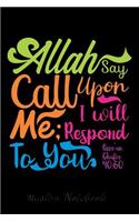 Muslim Notebook: Allah Say Call Me; I will Respond To You Muslim Journal, Notebook, Diary and Gift Beautiful Islamic Quote 120 lined Pages 6x9