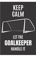 Keep Calm Let The Goalkeeper Handle It: Small Soccer Notebook/Journal 6inX9in A5 120 pages Wide lined
