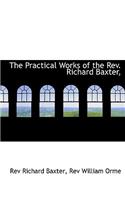 The Practical Works of the REV. Richard Baxter,