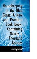 Housekeeping in the Blue Grass. a New and Practical Cook Book: Containing Nearly a Thousand Recipes