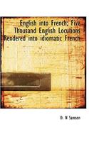 English Into French; Five Thousand English Locutions Rendered Into Idiomatic French