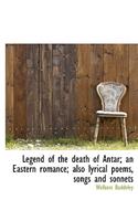 Legend of the Death of Antar; An Eastern Romance; Also Lyrical Poems, Songs and Sonnets