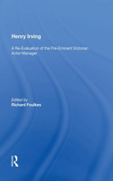 Henry Irving: A Re-Evaluation of the Pre-Eminent Victorian Actor-Manager