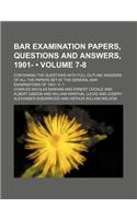Bar Examination Papers, Questions and Answers, 1901- (Volume 7-8); Containing the Questions with Full Outline Answers of All the Papers Set at the Gen