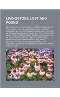 Livingstone Lost and Found; Or Africa and Its Explorers a Complete Account of the Country and Its Inhabitants, Their Customs, Mannners, &C., of the Prominent Missionary Stations, of the Diamond and Gold Fields, and of Explorations Made with a Compr
