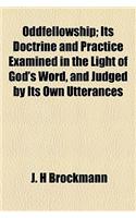 Oddfellowship; Its Doctrine and Practice Examined in the Light of God's Word, and Judged by Its Own Utterances