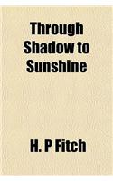 Through Shadow to Sunshine