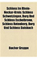 Schloss Im Rhein-Neckar-Kreis: Schloss Schwetzingen, Burg Und Schloss Eschelbronn, Schloss Rotenberg, Burg Und Schloss Daisbach(German)