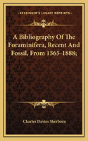 A Bibliography of the Foraminifera, Recent and Fossil, from 1565-1888;