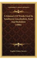 A Glossary Of Words Used In Southwest Lincolnshire, Kent And Berkshire (1886)