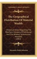 Geographical Distribution of Material Wealth: Historical Notes Regarding the Merchant Company of Edinburgh and the Widow's Scheme and Hospitals (1862)