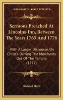 Sermons Preached at Lincolns-Inn, Between the Years 1765 and 1776: With a Larger Discourse, on Christ's Driving the Merchants Out of the Temple (1777)