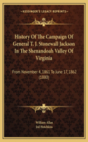 History Of The Campaign Of General T. J. Stonewall Jackson In The Shenandoah Valley Of Virginia