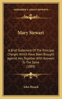 Mary Stewart: A Brief Statement Of The Principal Charges Which Have Been Brought Against Her, Together With Answers To The Same (1888)(English)