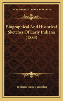 Biographical And Historical Sketches Of Early Indiana (1883)