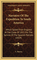 Narrative Of The Expedition To South America: Which Sailed From England At The Close Of 1817, For The Service Of The Spanish Patriots (1819)