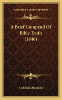 A Brief Compend Of Bible Truth (1846): (English)