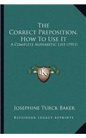 Correct Preposition, How To Use It: A Complete Alphabetic List (1911)