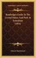 Routledge's Guide To The Crystal Palace And Park At Sydenham (1854)