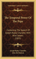 The Temporal Power Of The Pope: Containing The Speech Of Joseph Ripley Chandler, With Nine Letters (1855)(English)