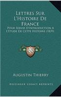 Lettres Sur L'Histoire de France: Pour Servir D'Introduction A L'Etude de Cette Histoire (1839)