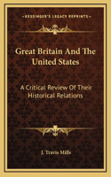 Great Britain And The United States: A Critical Review Of Their Historical Relations