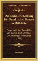 Die Rechtliche Stellung Der Frankischen Bauern Im Mittelalter: Dargestellt Auf Grund Der Von Grimm Und Schroder Gesammelten Weistumer (1888)