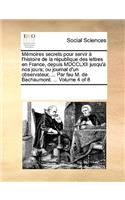 Mémoires secrets pour servir à l'histoire de la république des lettres en France, depuis MDCCLXII jusqu'à nos jours; ou journal d'un observateur, ... Par feu M. de Bachaumont. ... Volume 4 of 8: (French)
