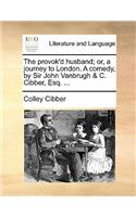 The Provok'd Husband; Or, a Journey to London. a Comedy, by Sir John Vanbrugh & C. Cibber, Esq. ...