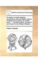 An Essay on Book-Keeping, According to the True Italian Method of Debtor and Creditor, by Double Entry. ... the Third Edition, Corrected and Improv'd. by William Webster, ...