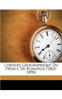 L'oeuvre Géographique Du Prince De Bismarck (1862-1890)