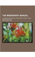 The Missionary Manual; A Handbook of Methods for Missionary Work in Young People's Societies: (English)