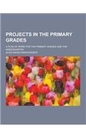 Projects in the Primary Grades; A Plan of Work for the Primary Grades and the Kindergarten