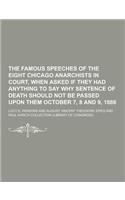 The Famous Speeches of the Eight Chicago Anarchists in Court, When Asked If They Had Anything to Say Why Sentence of Death Should Not Be Passed Upon T