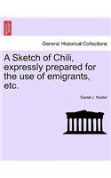 A Sketch of Chili, Expressly Prepared for the Use of Emigrants, Etc.
