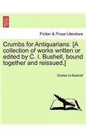 Crumbs for Antiquarians. [A Collection of Works Written or Edited by C. I. Bushell, Bound Together and Reissued.]: (English)