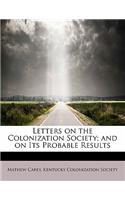 Letters on the Colonization Society; And on Its Probable Results: (English)