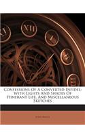 Confessions of a Converted Infidel: With Lights and Shades of Itinerant Life, and Miscellaneous Sketches