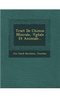 Trait de Chimie Min Rale, V G Tale Et Animale...