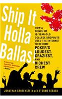 Ship It Holla Ballas!: How a Bunch of 19-Year-Old College Dropouts Used the Internet to Become Poker's Loudest, Craziest, and Richest Crew