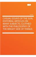Casual Essays of the Sun; Editorial Articles on Many Subjects, Clothed with the Philosophy of the Bright Side of Things: (English)