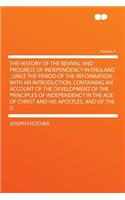 The History of the Revival and Progress of Independency in England; Since the Period of the Reformation; With an Introduction, Containing an Account of the Development of the Principles of Independency in the Age of Christ and His Apostles, and of 