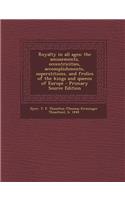Royalty in All Ages; The Amusements, Eccentricities, Accomplishments, Superstitions, and Frolics of the Kings and Queens of Europe - Primary Source Edition