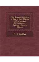 The French Garden: A Diary and Manual of Intensive Cultivation... - Primary Source Edition