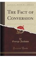 The Fact of Conversion (Classic Reprint): (English)